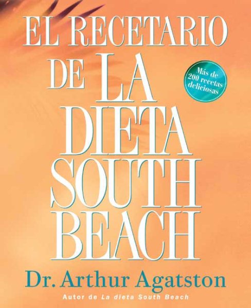 El Recetario de La Dieta South Beach: More than 200 Delicious Recipes That Fit the Nation's Top Diet (The South Beach Diet) (Spanish Edition) cover