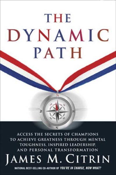 The Dynamic Path: Access the Secrets of Champions to Achieve Greatness Through Mental Toughness, Inspired Leadership and Personal Transformation cover