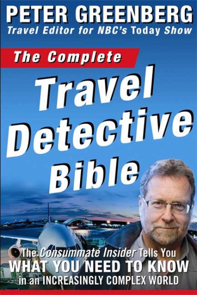The Complete Travel Detective Bible: The Consummate Insider Tells You What You Need to Know in an Increasingly Complex World cover