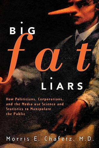Big Fat Liars: How Politicians, Corporations, And The Media Use Science And Statistics To Manipulate The Public cover