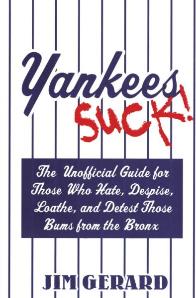 Yankees Suck! The Unofficial Guide for Fans Who Hate, Despise, Loath, and Detest Those Bums From the Bronx cover