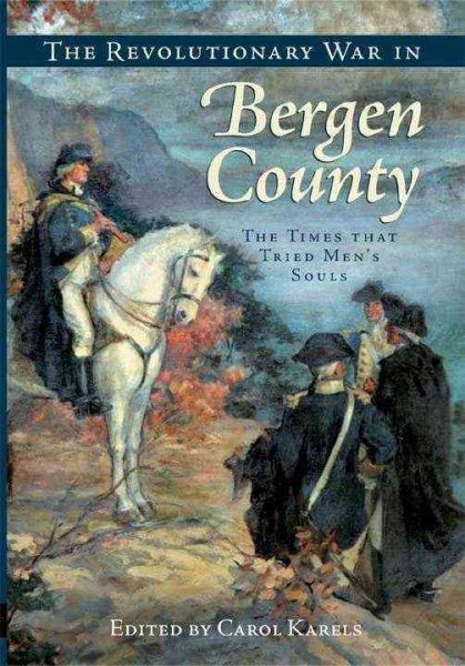 The Revolutionary War in Bergen County: The Times that Tried Men's Souls (Brief History)