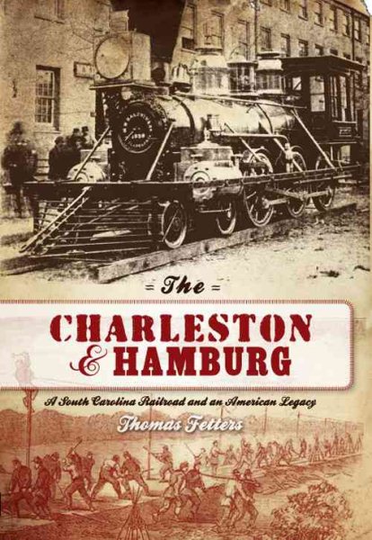 The Charleston & Hamburg: A South Carolina Railroad & an American Legacy cover