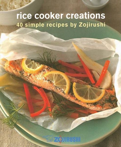 Rice Cooker Creations: 40 Simple Recipes by Zojirushi