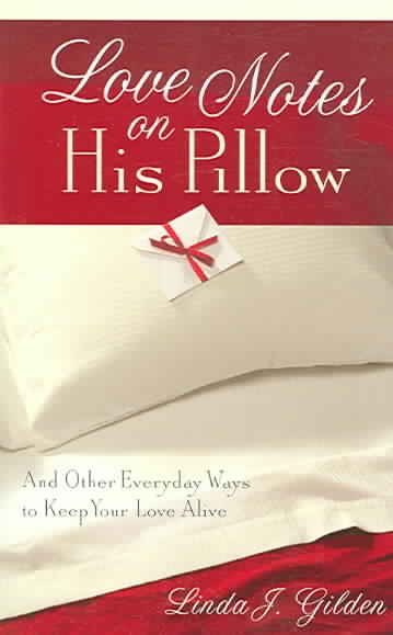 Love Notes on His Pillow: And Other Everyday Ways to Keep Your Love Alive cover