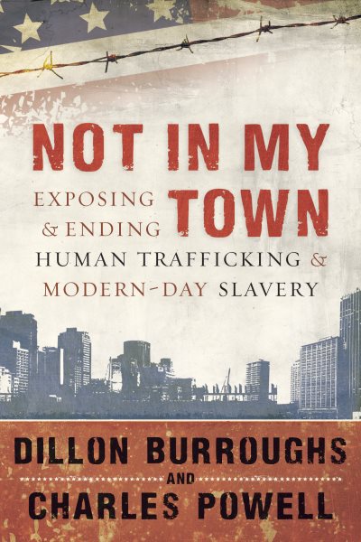 Not in My Town: Exposing and Ending Human Trafficking and Modern-Day Slavery cover