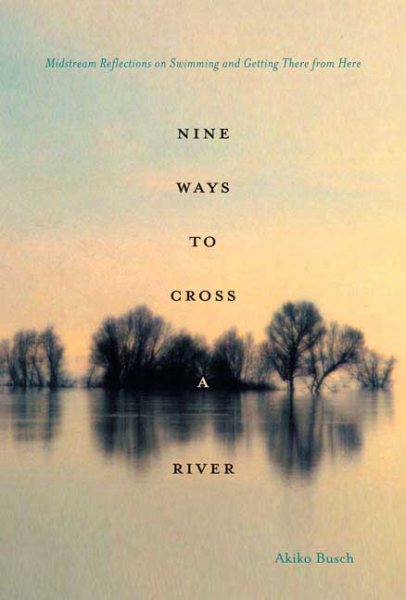 Nine Ways to Cross a River: Midstream Reflections on Swimming and Getting There from Here cover