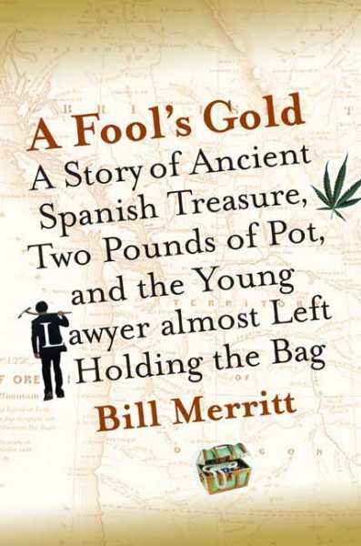 A Fool's Gold: A Story of Ancient Spanish Treasure, Two Pounds of Pot, and the Young Lawyer Almost Left Holding the Bag