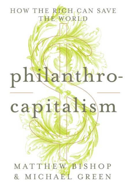 Philanthrocapitalism: How the Rich Can Save the World cover