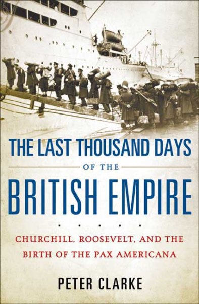 The Last Thousand Days of the British Empire: Churchill, Roosevelt, and the Birth of the Pax Americana cover