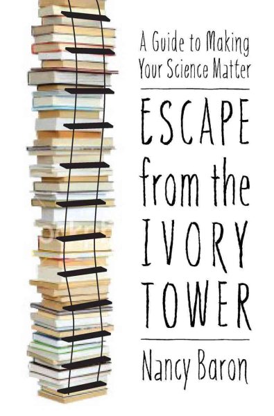 Escape from the Ivory Tower: A Guide to Making Your Science Matter cover