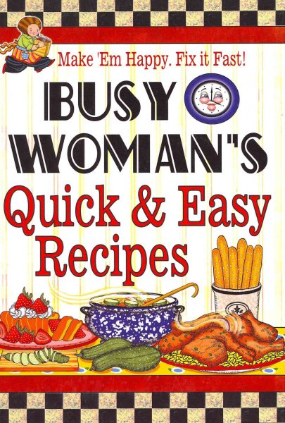Busy Woman's Quick & Easy Recipes: Make 'em Happy, Fix It Fast! cover
