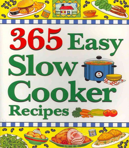 365 Easy Slow Cooker Recipes: Simple, Delicious Soups & Stews to Warm the Heart cover