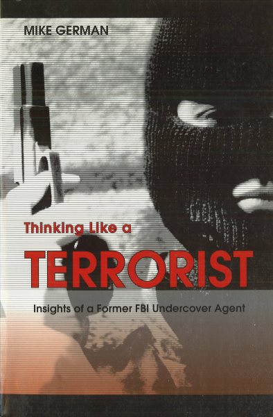 Thinking Like a Terrorist: Insights of a Former FBI Undercover Agent cover