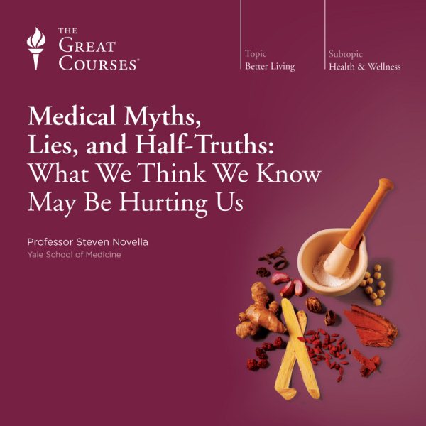 Medical Myths, Lies, and Half-Truths: What We Think We Know May Be Hurting Us cover