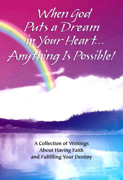 When God Puts a Dream in Your Heart... Anything Is Possible: A Collection of Writings About Having Faith and Fulfilling Your Destiny