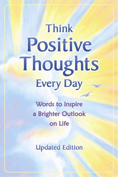 Think Positive Thoughts Every Day: Words to Inspire a Brighter Outlook on Life - Updated Edition