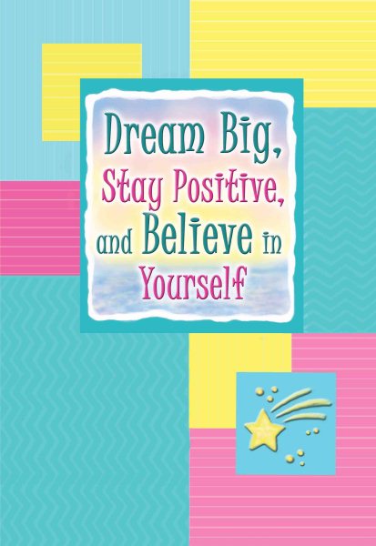 Dream Big, Stay Positive, and Believe in Yourself