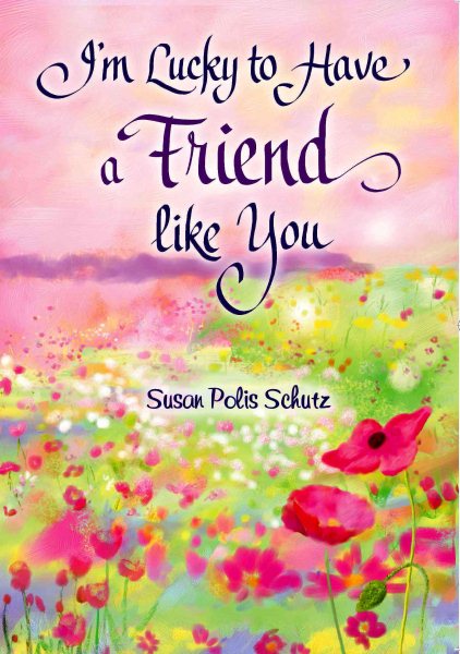I'm Lucky to Have a Friend like You by Susan Polis Schutz, A Sentimental Gift Book About Friendship for Christmas, a Birthday, or to Say "Thinking of You" from Blue Mountain Arts cover