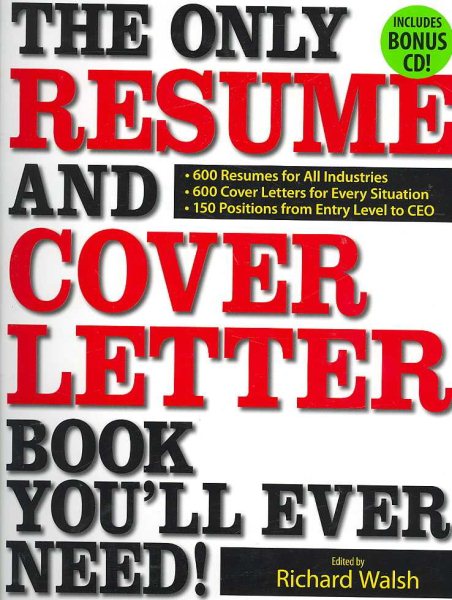 The Only Resume and Cover Letter Book You'll Ever Need!: 600 Resumes for All Industries 600 Cover Letters for Every Situation 150 Positions from Entry Level to CEO