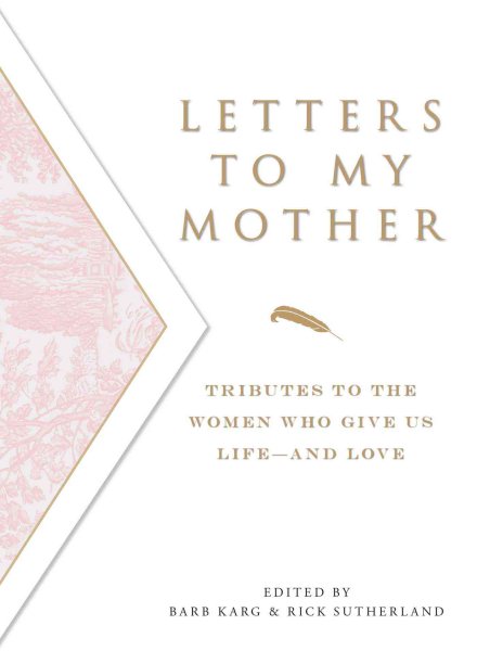 Letters To My Mother: Tributes to the Women Who Give Us Life--and Love cover