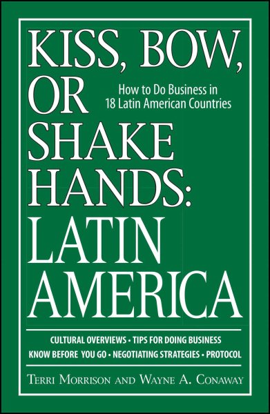 Kiss, Bow, Or Shake Hands Latin America: How to Do Business in 18 Latin American Countries