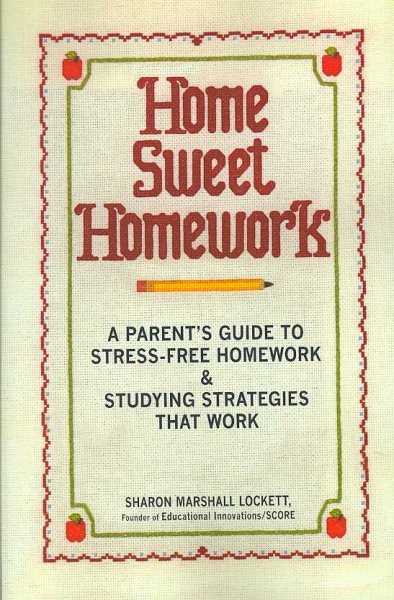 Home Sweet Homework: A Parents Guide to Stress-Free Homework & Studying Strategies That Work cover