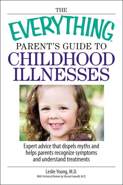 The Everything Parent's Guide To Childhood Illnesses: Expert Advice That Dispels Myths and Helps Parents Recognize Symptoms and Understand Treatments cover