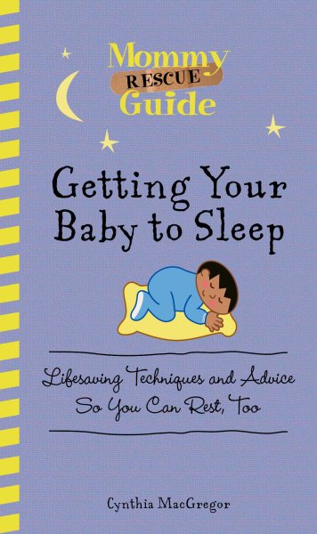 Getting Your Baby To Sleep: Lifesaving Techniques and Advice So You Can Rest, Too (Mommy Rescue Guide) cover