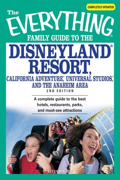 The Everything Family Guide to the Disneyland Resort, California Adventure, Universal Studios, and the Anaheim Area: A complete guide to the best hotels, restaurants, parks, and must-see attractions