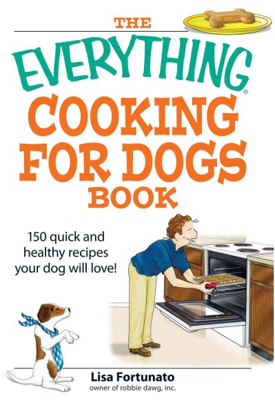 Everything Cooking for Dogs Book: 150 Quick and Easy Healthy Recipes Your Dog Will Love (Everything: Cooking)