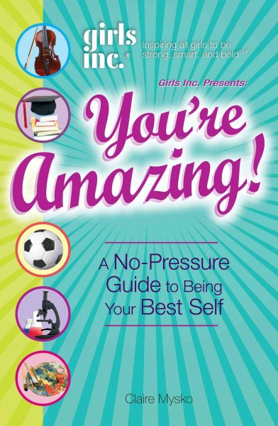 Girls Inc. Presents: You're Amazing!: A No-Pressure Guide to Being Your Best Self cover