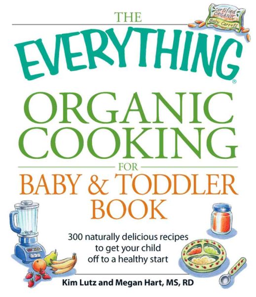 The Everything Organic Cooking for Baby and Toddler Book: 300 Naturally Delicious Recipes to Get Your Child Off to a Healthy Start cover