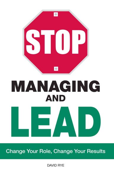 Stop Managing and Lead: Change Your Role, Change Your Results cover