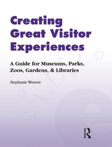 Creating Great Visitor Experiences: A Guide for Museums, Parks, Zoos, Gardens, and Libraries