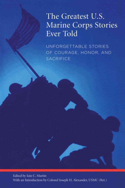 Greatest U.S. Marine Corps Stories Ever Told: Unforgettable Stories Of Courage, Honor, And Sacrifice