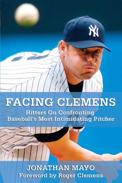 Facing Clemens: Hitters on Confronting Baseball's Most Intimidating Pitcher cover