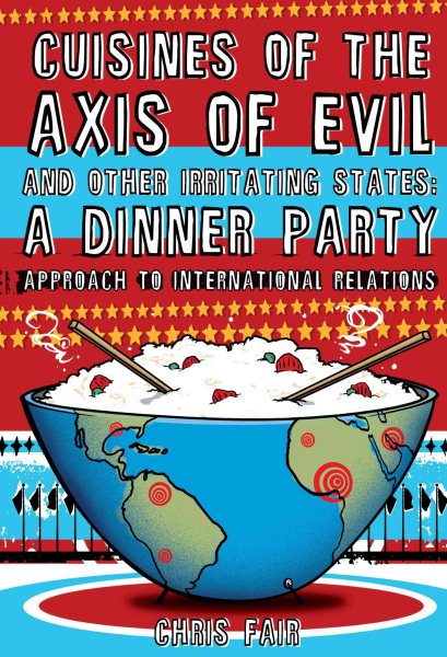 Cuisines of the Axis of Evil and Other Irritating States: A Dinner Party Approach To International Relations