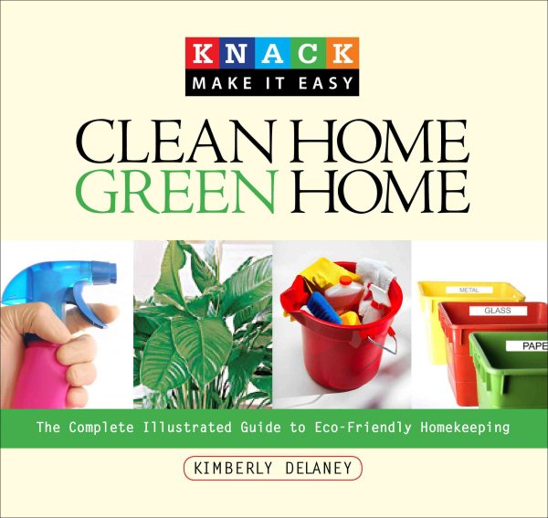 Knack Clean Home, Green Home: The Complete Illustrated Guide To Eco-Friendly Homekeeping (Knack: Make It Easy) cover