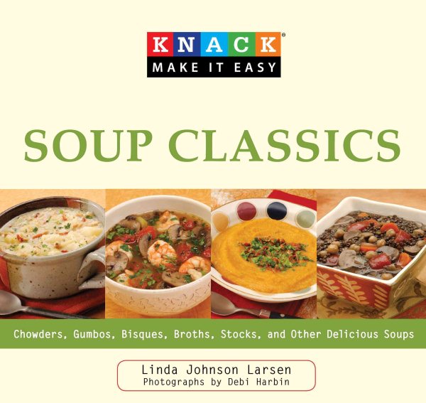 Knack Soup Classics: Chowders, Gumbos, Bisques, Broths, Stocks, And Other Delicous Soups (Knack: Make It Easy) cover