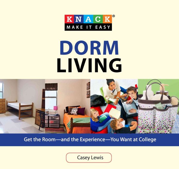 Knack Dorm Living: Get The Room--And The Experience--You Want At College (Knack: Make It Easy)