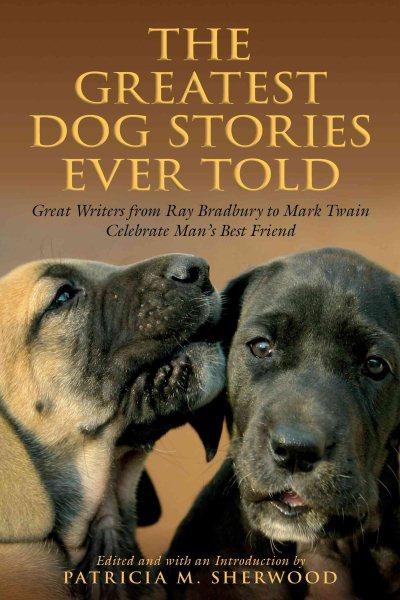 The Greatest Dog Stories Ever Told: Great Writers from Ray Bradbury to Mark Twain Celebrate Man's Best Friend cover