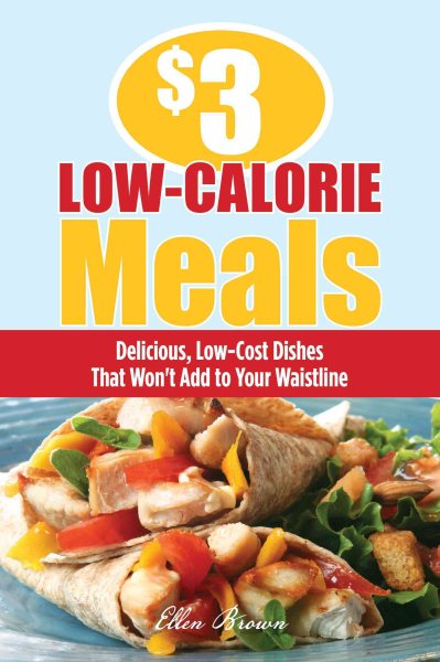 $3 Low-Calorie Meals: Delicious, Low-Cost Dishes That Won't Add to Your Waistline cover