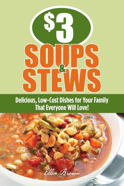$3 Soups and Stews: Delicious, Low-Cost Dishes for Your Family That Everyone Will Love!