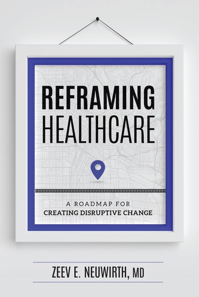 Reframing Healthcare: A Roadmap For Creating Disruptive Change cover