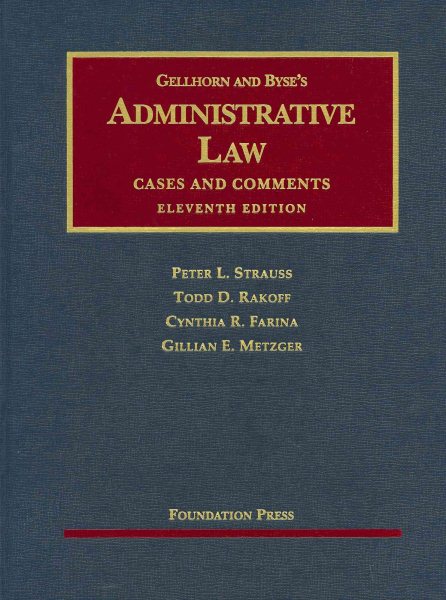 Gellhorn and Byse's Administrative Law, Cases and Comments, 11th, by Strauss, Rakoff, Farina and Metzger (University Casebook Series) (English and English Edition)