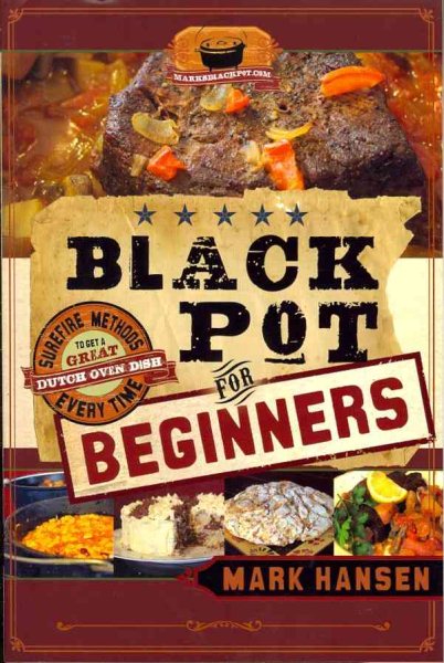 Black Pot For Beginners: Sure-Fire Methods to Get a Great Dutch Oven Dish Every Time cover