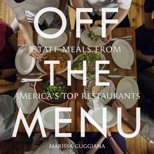 Off the Menu: Staff Meals from America's Top Restaurants cover