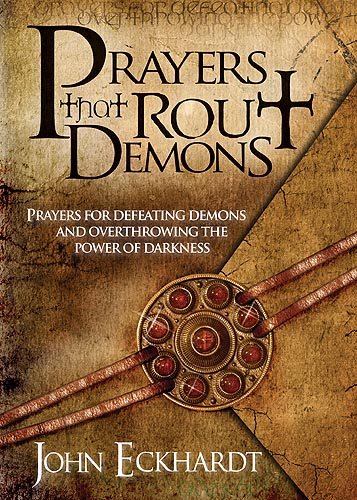 Prayers That Rout Demons: Prayers for Defeating Demons and Overthrowing the Powers of Darkness