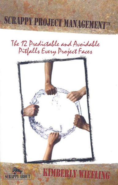 Scrappy Project Management: The 12 Predictable and Avoidable Pitfalls Every Project Faces